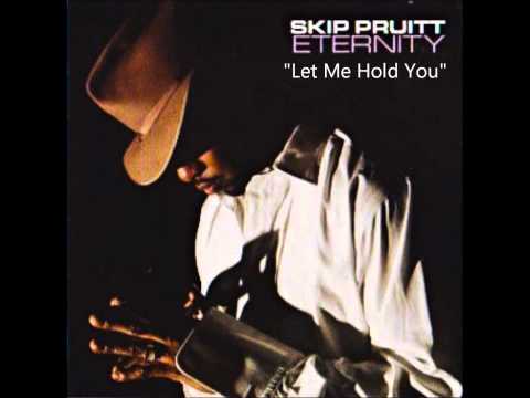 Skip Pruitt - Let Me Hold You