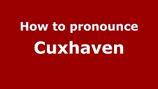 How to pronounce Cuxhaven