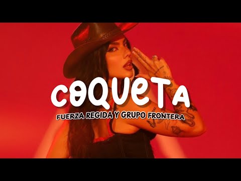 Fuerza Regida y Grupo Frontera  - COQUETA (Letra)