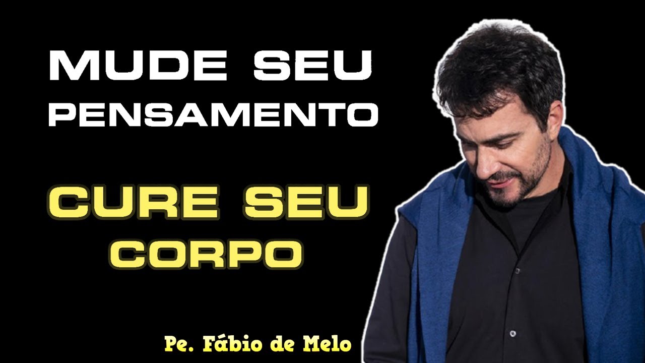 Pe  Fábio de Melo Mude seu pensamento para curar seu corpo