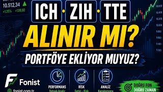 ICH, ZIH ve TTE Fonu Alınır mı? Portföyümüze Ekleyecek miyiz?