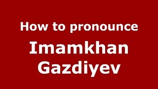 How to pronounce Imamkhan Gazdiyev