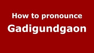 How to pronounce Gadigundgaon