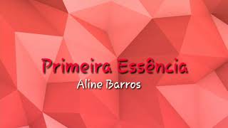 Primeira Essência - Letras     Aline Barros