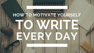 How to Motivate Yourself to Write Every Day
