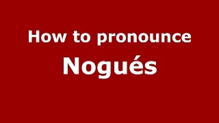 How to pronounce Nogués