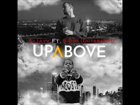 A-Jayy ft. S.Dot (Dotarachi) - Up Above