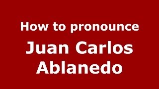 How to pronounce Juan Carlos Ablanedo