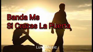 Banda Ms - Si Cruzas La Puerta Letra