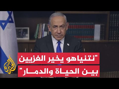 نتنياهو على سكان غزة الاختيار بين الحياة أو الدمار ومن يمس بمختطفينا سيكون مصيره الموت
