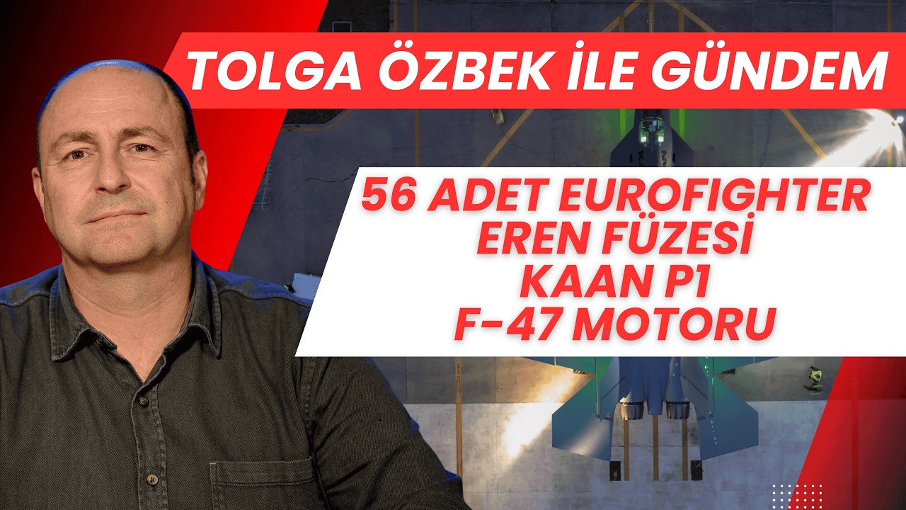 Tolga Özbek ile gündem: 54 adet Eurofighter, EREN, KAAN P1 ve F-47 motoru