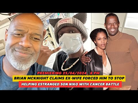 Brian McKnight claims ex-wife forced him to stop helping estranged son Niko with cancer battle