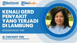 Kenali GERD, Apakah Sama dengan Penyakit Asam Lambung? Begini Jawaban dr Tan