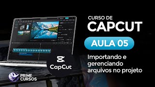 Aula 05: Importando e Organizando Arquivos no Projeto | Curso de CapCut PC | Prime Cursos