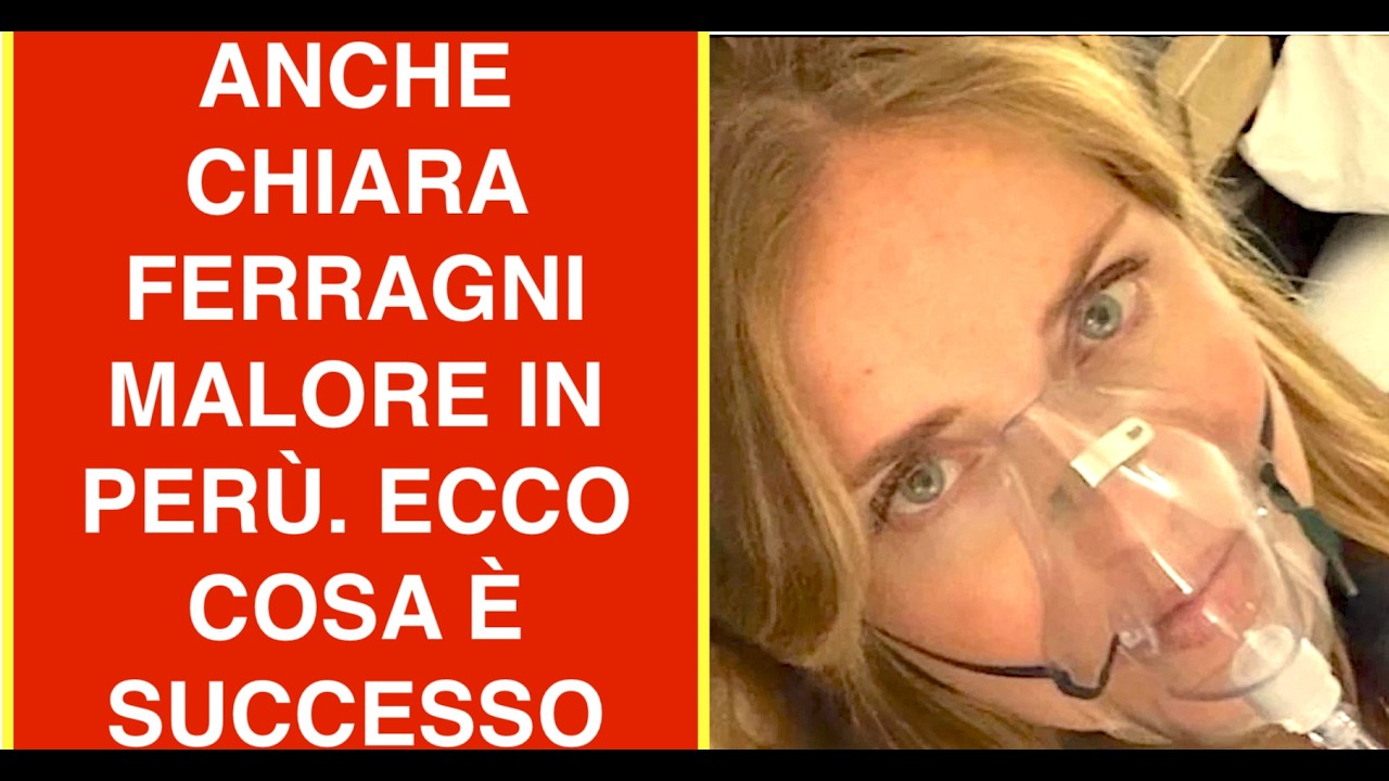 ANCHE CHIARA FERRAGNI MALORE IN PERÙ. ECCO COSA È SUCCESSO