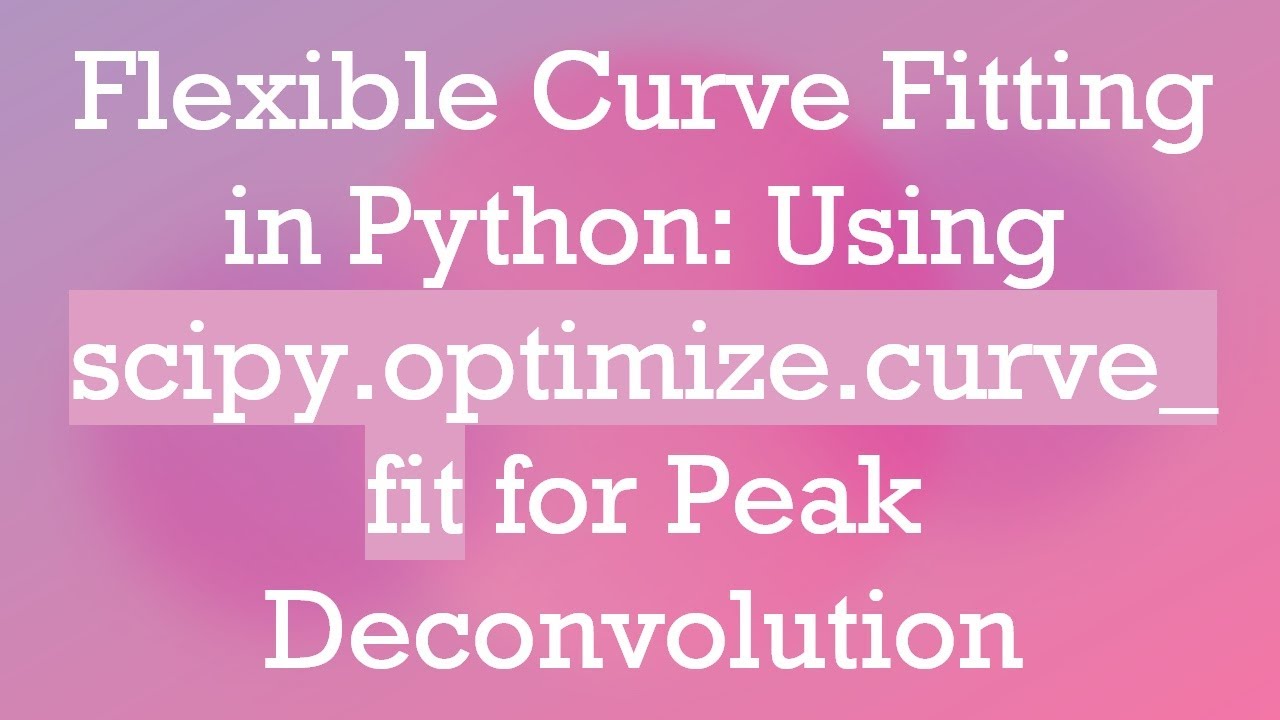 Flexible Curve Fitting in Python: Using scipy.optimize.curve_fit for Peak Deconvolution