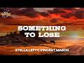 STELLA LEFTY, Vincent Mason - Something To Lose (Lyrics)