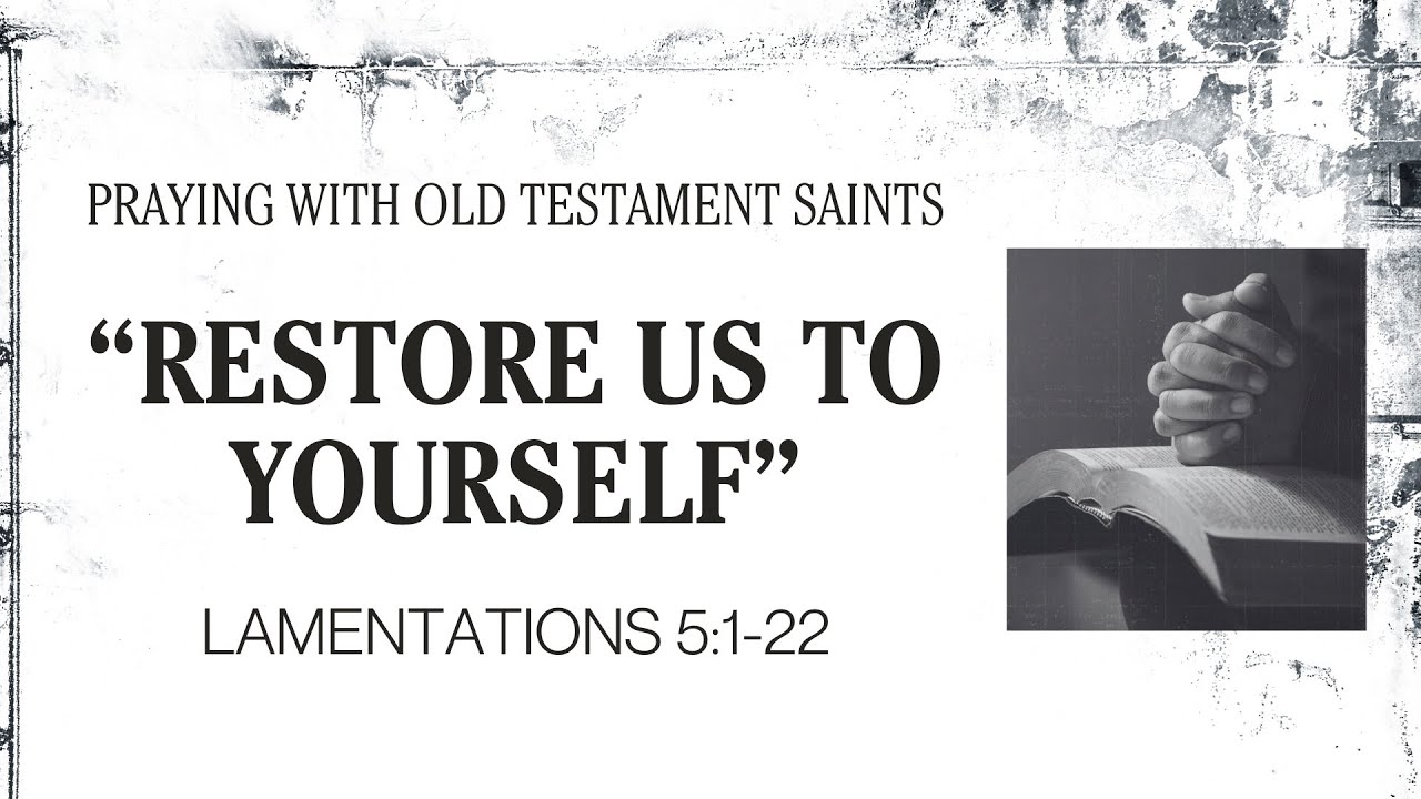 Restore Us to Yourself - Lamentations 5:1-22