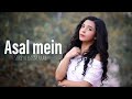 Asal Mein - Darshan Raval | Female Cover By Shreya Karmakar