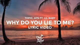 Topic, A7S - Why Do You Lie To Me ft. Lil Baby (Lyric Video)