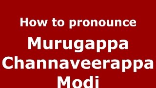 How to pronounce Murugappa Channaveerappa Modi