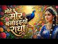 मोहे मोर बनइय्यो राधा Mohe Mor Banaiyo Radha Apne Vrindavan Ko P