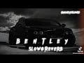 BENTLEY SONG Slow Reverb