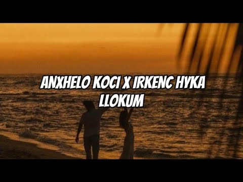 Anxhelo Koci x Irkenc Hyka - Llokum (lyrics)