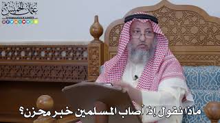 1990 - ماذا نقول إذا أصاب المسلمين خبر محزن؟ - عثمان الخميس