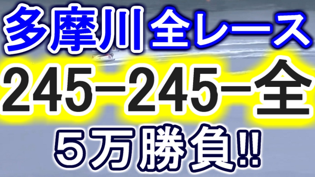 【競艇・ボートレース】多摩川全レース「245-245-全」５万勝負！！