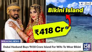 Dubai Husband Buys Rs.418 Crore Island For Wife To Wear Bikini