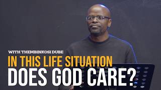 In this life situation, does God care? | WIth Thembinkosi Dube