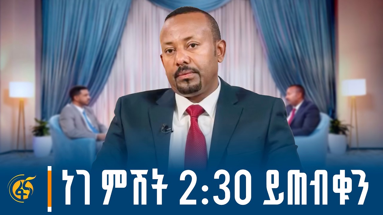 ከጠቅላይ ሚኒስትር ዐቢይ አሕመድ (ደ/ር) ጋር የተደረገ ቆይታ - ነገ ምሽት 2:30 ይጠብቁን