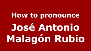 How to pronounce José Antonio Malagón Rubio