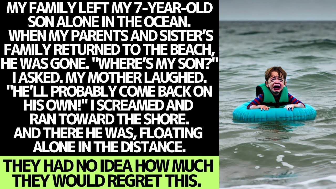 My family left my 7-year-old son alone in the ocean.