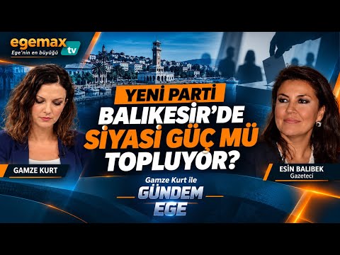 Yeni Parti Balıkesir’de Siyasi Güç Mü Topluyor? | Esin Balıbek Gündemi Yorumluyor