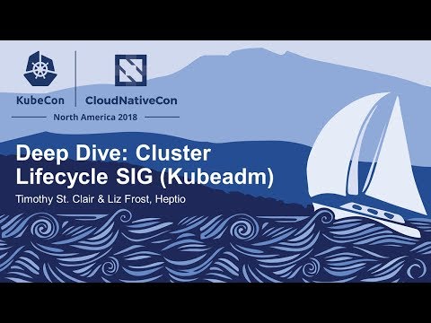 Deep Dive: Cluster Lifecycle SIG (Kubeadm) – Timothy St. Clair & Liz Frost, Heptio
