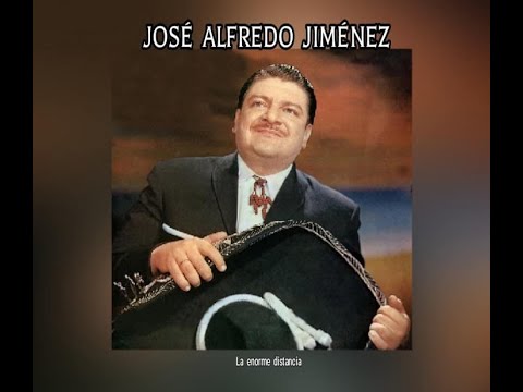 JOSÉ  ALFREDO JIMÉNEZ - LA  ENORME  DISTANCIA  (LETRA)