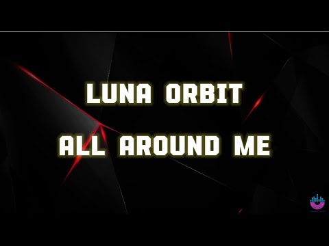 Luna Orbit - All Around Me ( Lyrics )