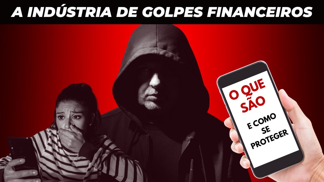 A INDÚSTRIA DE GOLPES FINANCEIROS | COMO SE PROTEGER