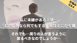 【恋愛相談】私に未練がある元彼…「私のためなら何でもする」…私はとにかく嫌…それでも周りの人が言うように…戻るべきなのでしょうか？
