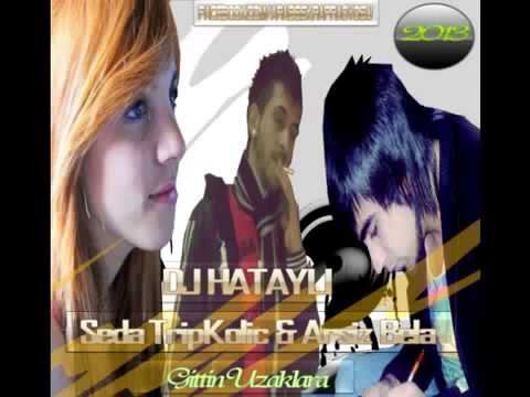 Dj Hatayli Ft Arsiz Bela & Seda Tripkolic - Gittin Uzaklara 2013