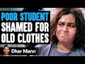 Poor STUDENT SHAMED For OLD CLOTHES What Happens Next Is Shocking Dhar Mann