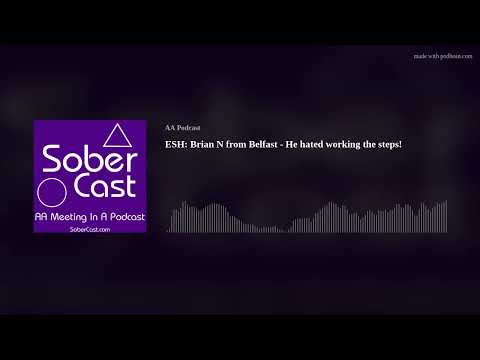 ESH: Brian N from Belfast - He hated working the steps! - AA Speaker