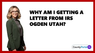Why Am I Getting A Letter From IRS Ogden Utah