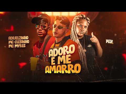 ADORO E ME AMARRO ADRIELZINHO MC CLEBINHO MC MYRES