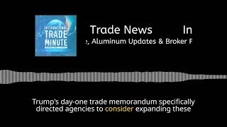 February 17, 2025: New US Tariffs, Export Controls, BIS Pause, Aluminum Updates & Broker Fraud