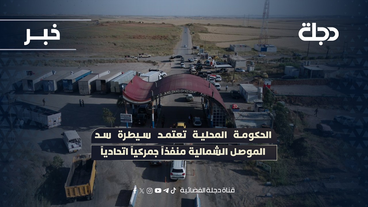 فيديو | الحكومة المحلية تعتمد سيطرة سد الموصل الشمالية منفذاً جمركياً اتحادياً