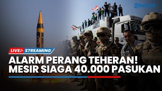 Alarm Perang Teheran! Iran Pakai Rudal Baru Serang IDF hingga 40.000 Tentara Mesir Siaga di Gaza