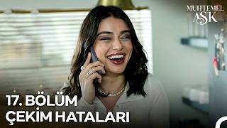 Muhtemel Aşk 17. Bölüm Çekim Hataları 📸